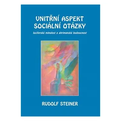 Vnitřní aspekty sociální otázky - Luciferská minulost a ahrimanská budoucnost - Rudolf Steiner