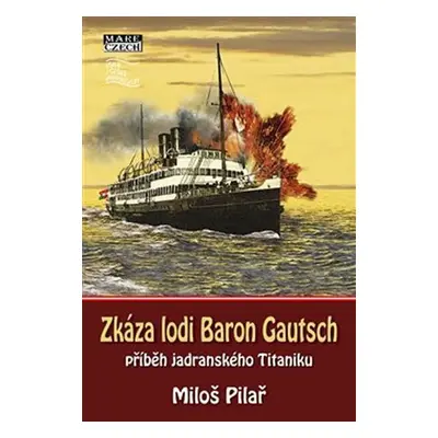 Zkáza lodi Baron Gautsch - Příběh jadranského Titaniku - Miloš Pilař