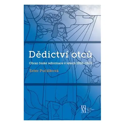 Dědictví otců - Obraz české reformace v letech 1918-1928 - Ester Pučálková