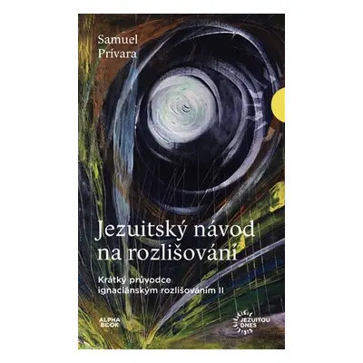 Jezuitský návod na rozhodování - Krátký průvodce ignaciánským rozlišováním I - Samuel Prívara