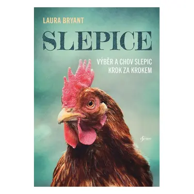 Slepice: Výběr a chov slepic krok za krokem, 3. vydání - Laura Bryant