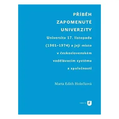 Příběh zapomenuté univerzity - Universita 17. listopadu (1961-1974) a její místo v československ