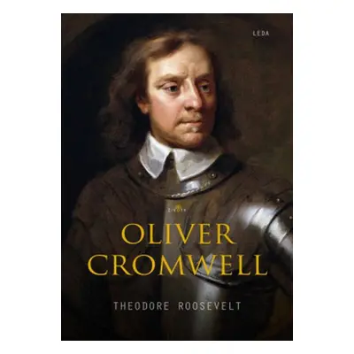 Oliver Cromwell - Muž, který mířil ke světlu - Theodore Roosevelt