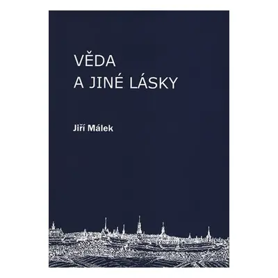 Věda a jiné lásky - Jiří Málek