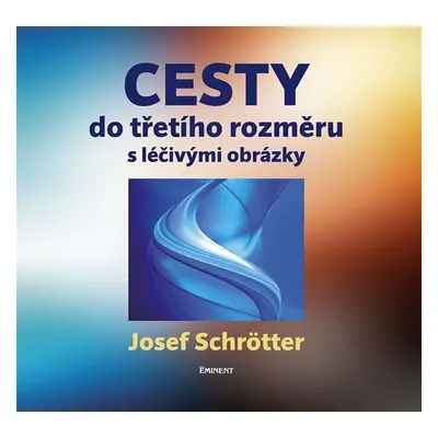 Cesty do třetího rozměru s léčivými obrázky - Josef Schrötter