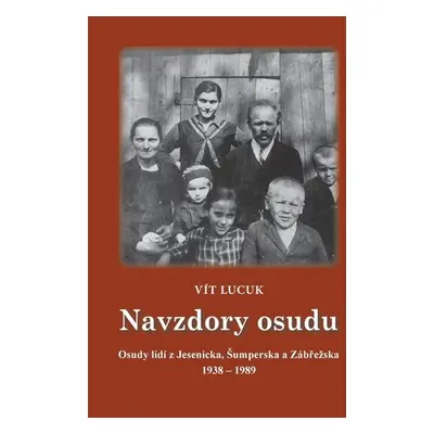 Navzdory osudu - Osudy lidí z Jesenicka, Šumperska, Zábřežska 1938-1989 - Vít Lucuk