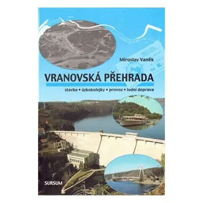 Vranovská přehrada - stavba • úzkokolejky • provoz • lodní doprava - Miroslav Vaněk