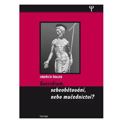 Suicidium, sebeobětování, nebo mučednictví? - Jindřich Šrajer