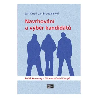 Navrhování a výběr kandidátů - Politické strany v ČR a ve střední Evropě - Jan Outlý