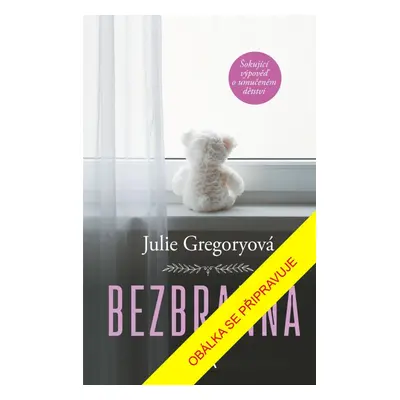 Bezbranná - Šokující výpověď o umučeném dětství - Julie Gregoryová