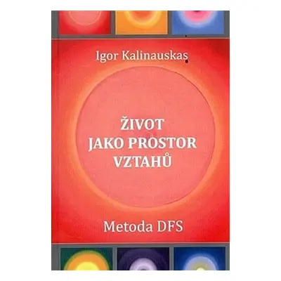 Život jako prostor vztahů - Metoda DFS - Igor Kalinauskas