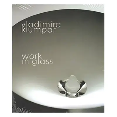 Vladimíra Klumpar - Work in Glass (ČJ, AJ) - Vladimíra Klumpar