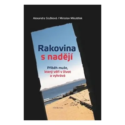 Rakovina s nadějí - Příběh muže, který věří v život a vyhrává - Alexandra Stušková