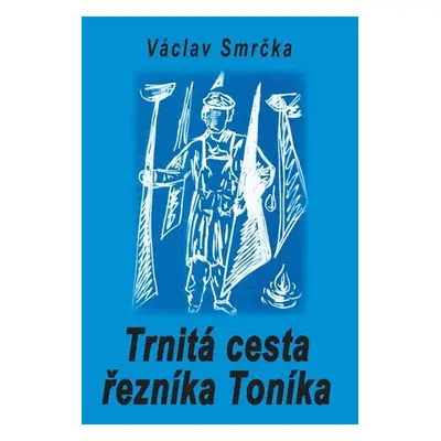 Trnitá cesta řezníka Toníka - Václav Smrčka