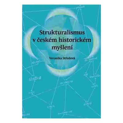 Strukturalismus v českém historickém myšlení - Veronika Středová