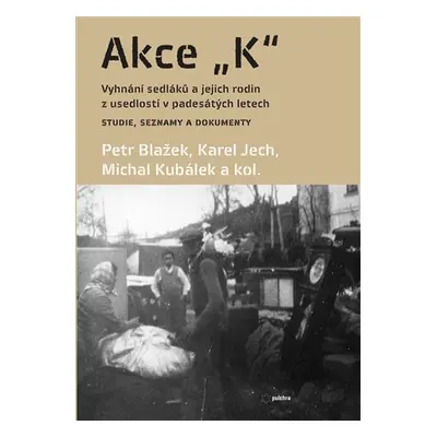 Akce K - Vyhnání sedláků a jejich rodin z usedlostí v padesátých letech Studie, seznamy a dokume