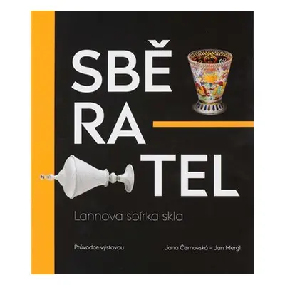 Sběratel - Lannova sbírka skla - Jan Mergl