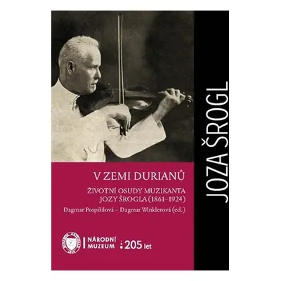 V zemi durianů - Životní osudy muzikanta Jozy Šrogla (1861–1924) - Dagmar Pospišilová