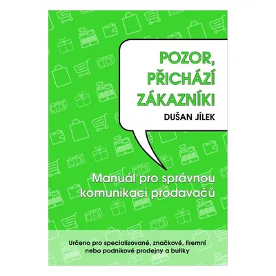 Pozor, přichází zákazník - Manuál pro správnou komunikaci prodavačů - Dušan Jílek