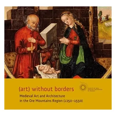 (art) without borders - Medieval Art and Architecture in the Ore Mountains Region (1250-1550) - 