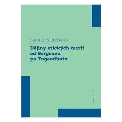 Dějiny etických teorií od Bergsona po Tugendhata - Miloslava Blažková