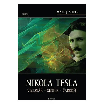 Nikola Tesla Vizionář - Génius - Čaroděj, 2. vydání - Marc J. Seifer