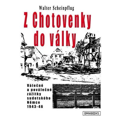 Z Chotovenky do války - Válečné a poválečné zážitky sudetského Němce 1943-46 - Walter Scheinpflu