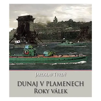 Dunaj v plamenech 2 - Roky válek - Jaroslav Tvrdý