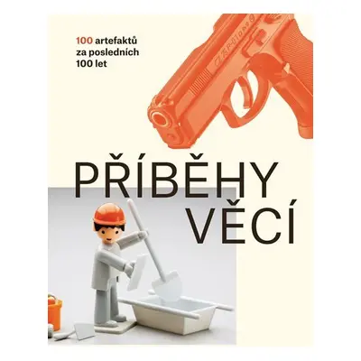 Příběhy věcí - 100 artefaktů za posledních 100 let - Petra Nováková