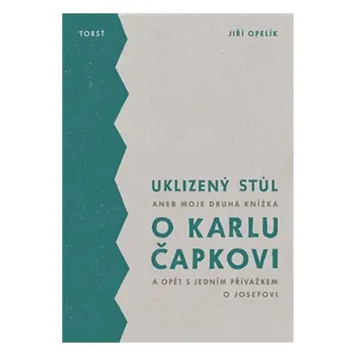 Uklizený stůl aneb Moje druhá knížka o Karlu Čapkovi a opět s jedním přívažkem o Josefovi - Jiří