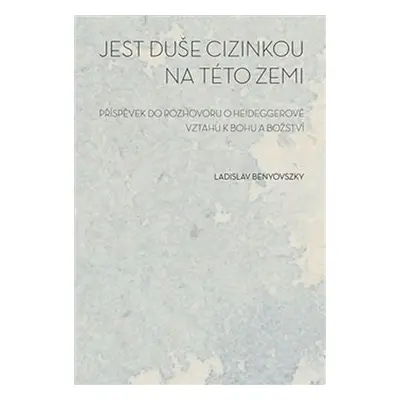 Jest duše cizinkou na této zemi - Příspěvek do rozhovoru o Heideggerově vztahu k bohu a božství 