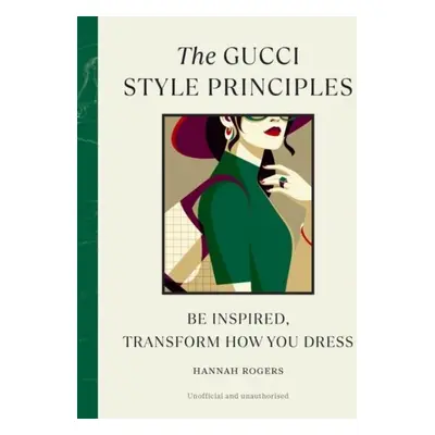 The Gucci Style Principles: Be Inspired, Transform How You Dress - Hannah Rogers