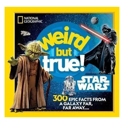 Weird But True! Star Wars: 300 Epic Facts From a Galaxy Far, Far Away.... - Geographic Kids Nati