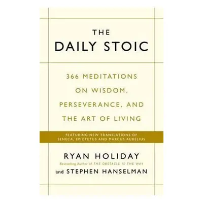 The Daily Stoic : 366 Meditations on Wisdom, Perseverance, and the Art of Living: Featuring new 