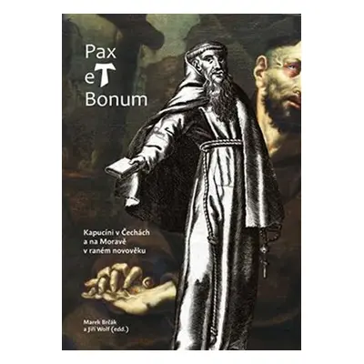 Pax et Bonum - Kapucíni v Čechách a na Moravě v raném novověku - Marek Brčák