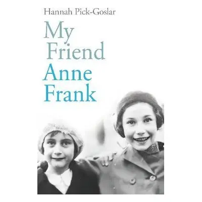 My Friend Anne Frank - Hannah Pick-Goslar