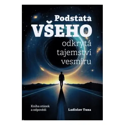 Podstata všeho odkrývá tajemství vesmíru - Ladislav Tuna