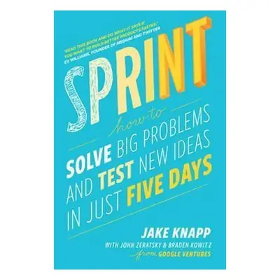 Sprint : How to Solve Big Problems and Test New Ideas in Just Five Days - Jake Knapp