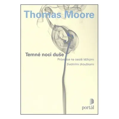 Temné noci duše - Průvodce na cestě těžkými životními zkouškami - Thomas Moore