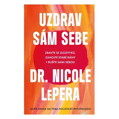 Uzdrav sám sebe - Zbavte se zlozvyků, zahojte staré rány + buďte sami sebou, 1. vydání - Nicole