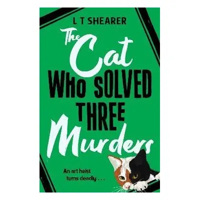 The Cat Who Solved Three Murders: A Comforting Cosy Mystery - L. T. Shearer