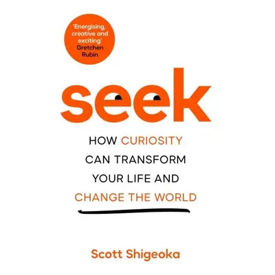 Seek: How Curiosity Can Transform Your Life and Change the World - Scott Shigeoka