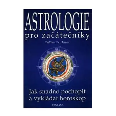 Astrologie pro začátečníky - Jak snadno pochopit a vykládat horoskop - William W. Hewitt