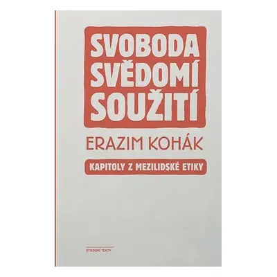 Svoboda, svědomí, soužití - Kapitoly z mezilidské etiky - Erazim Kohák