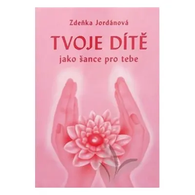 Tvoje dítě jako šance - Zdeňka Jordánová