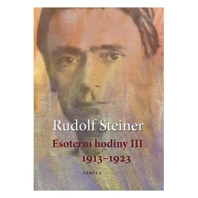 Esoterní hodiny III 1913–1923 - Rudolf Steiner