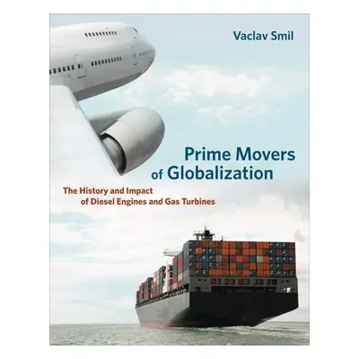 Prime Movers of Globalization: The History and Impact of Diesel Engines and Gas Turbines - Václa