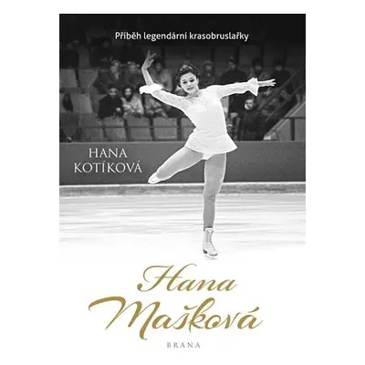 Hana Mašková - Příběh legendární krasobruslařky - Hana Kotíková