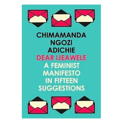 Dear Ijeawele, or a Feminist Manifesto in Fifteen Suggestions - Adichie Chimamanda Ngozi