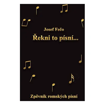 Řekni to písní - Zpěvník romských písní - Josef Fečo